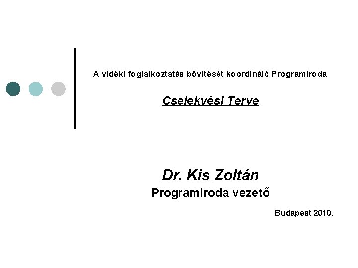 A vidéki foglalkoztatás bővítését koordináló Programiroda Cselekvési Terve Dr. Kis Zoltán Programiroda vezető Budapest