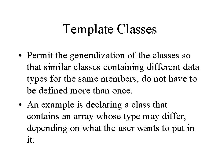 Template Classes • Permit the generalization of the classes so that similar classes containing