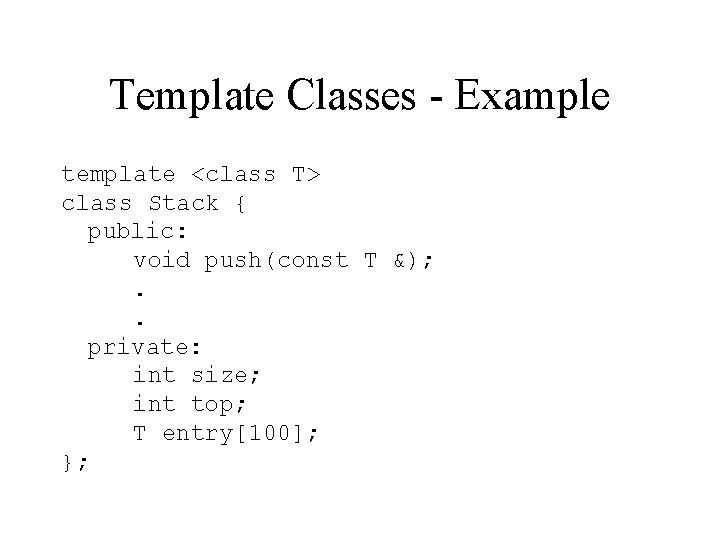 Template Classes - Example template <class T> class Stack { public: void push(const T