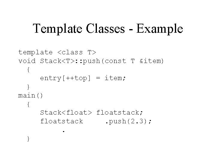 Template Classes - Example template <class T> void Stack<T>: : push(const T &item) {