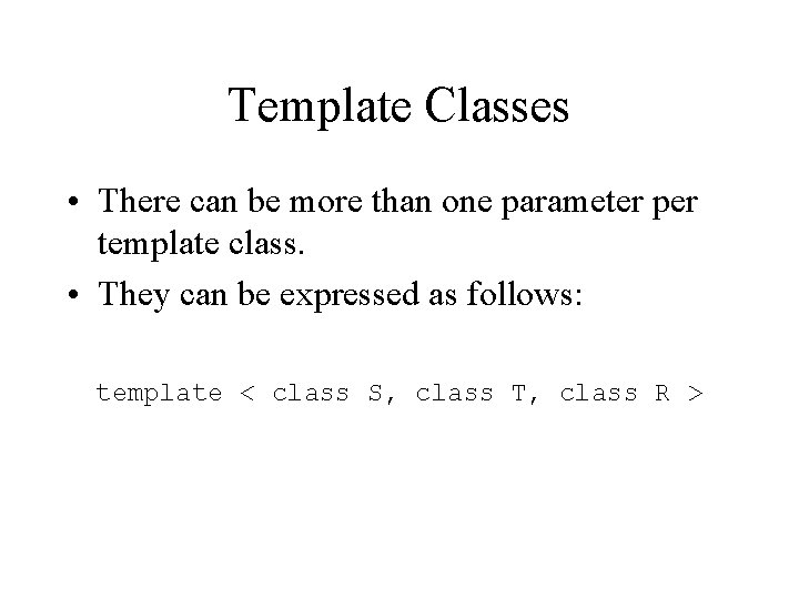 Template Classes • There can be more than one parameter per template class. •