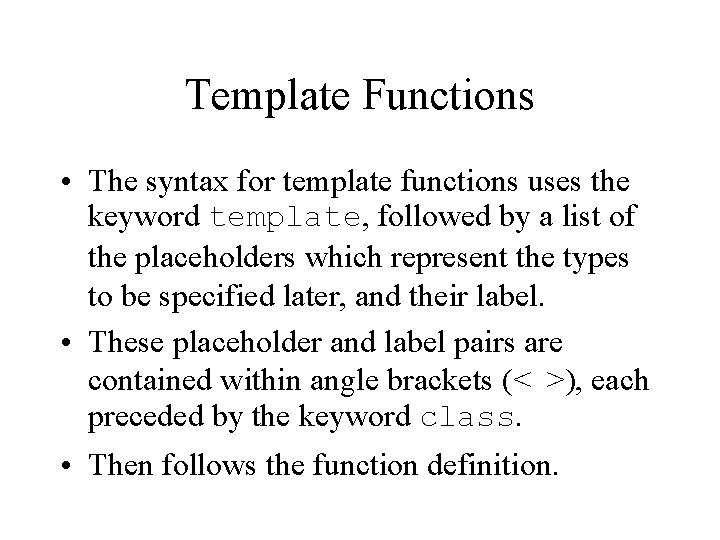 Template Functions • The syntax for template functions uses the keyword template, followed by