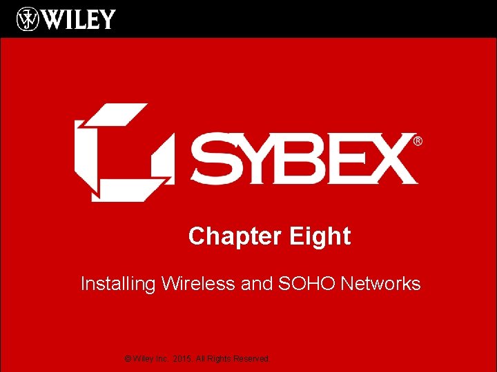 Chapter Eight Installing Wireless and SOHO Networks © Wiley Inc. 2015. All Rights Reserved.