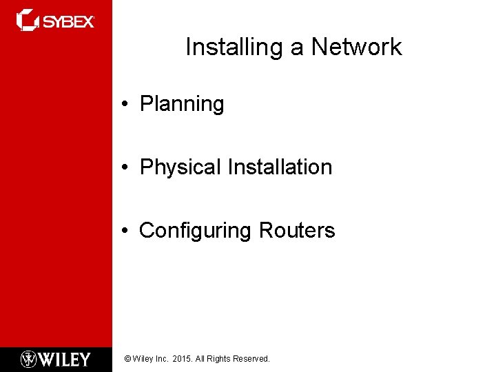 Installing a Network • Planning • Physical Installation • Configuring Routers © Wiley Inc.