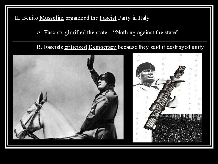 II. Benito Mussolini organized the Fascist Party in Italy A. Fascists glorified the state