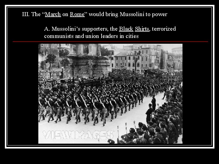 III. The “March on Rome” would bring Mussolini to power A. Mussolini’s supporters, the