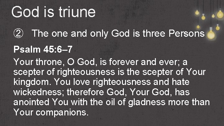 God is triune ② The one and only God is three Persons Psalm 45: