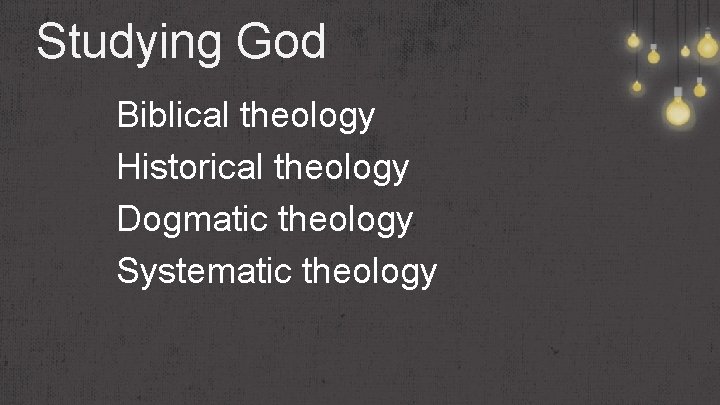 Studying God Biblical theology Historical theology Dogmatic theology Systematic theology 