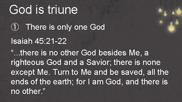 God is triune ① There is only one God Isaiah 45: 21 -22 “.