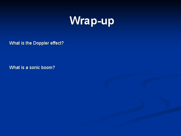 Wrap-up What is the Doppler effect? What is a sonic boom? 