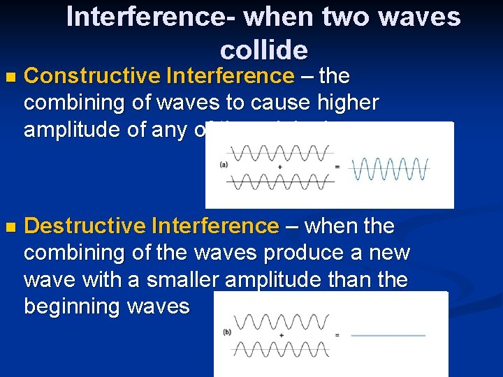 Interference- when two waves collide n Constructive Interference – the combining of waves to