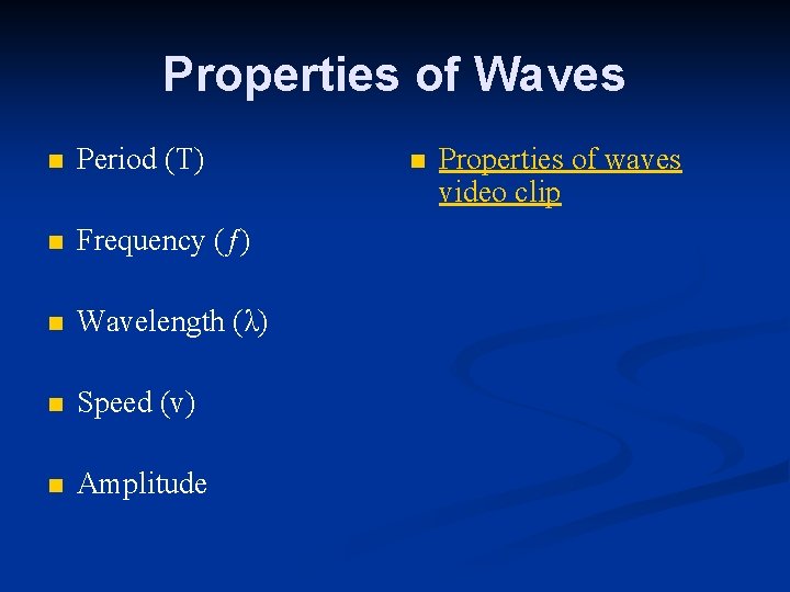 Properties of Waves n Period (T) n Frequency (ƒ) n Wavelength (λ) n Speed