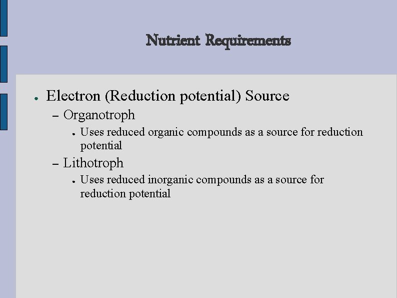 Nutrient Requirements ● Electron (Reduction potential) Source – Organotroph ● – Uses reduced organic