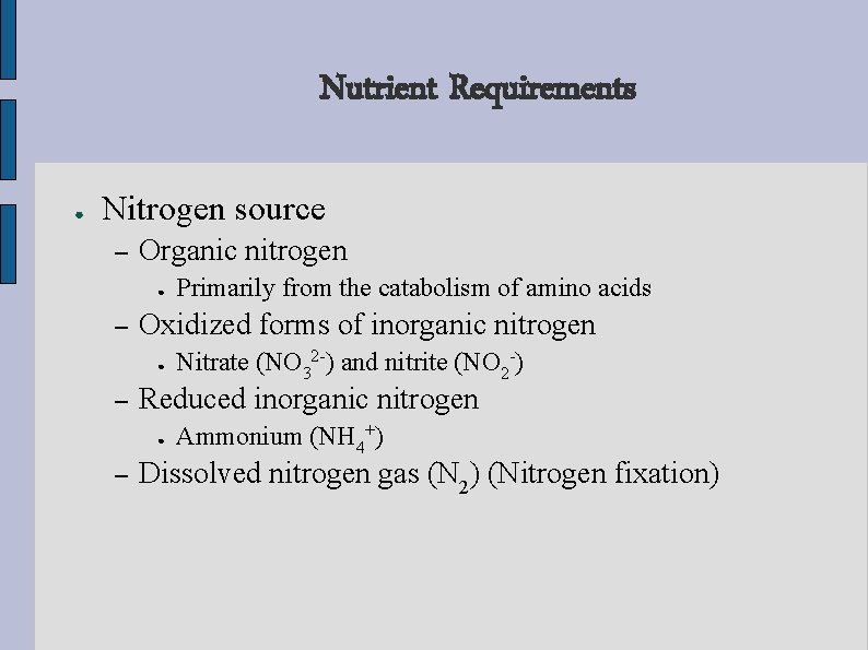 Nutrient Requirements ● Nitrogen source – Organic nitrogen ● – Oxidized forms of inorganic
