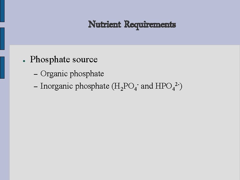 Nutrient Requirements ● Phosphate source – – Organic phosphate Inorganic phosphate (H 2 PO