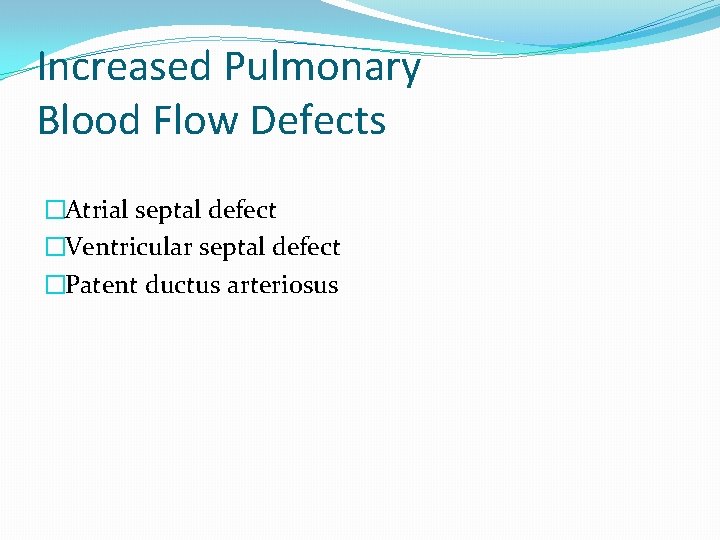 Increased Pulmonary Blood Flow Defects �Atrial septal defect �Ventricular septal defect �Patent ductus arteriosus