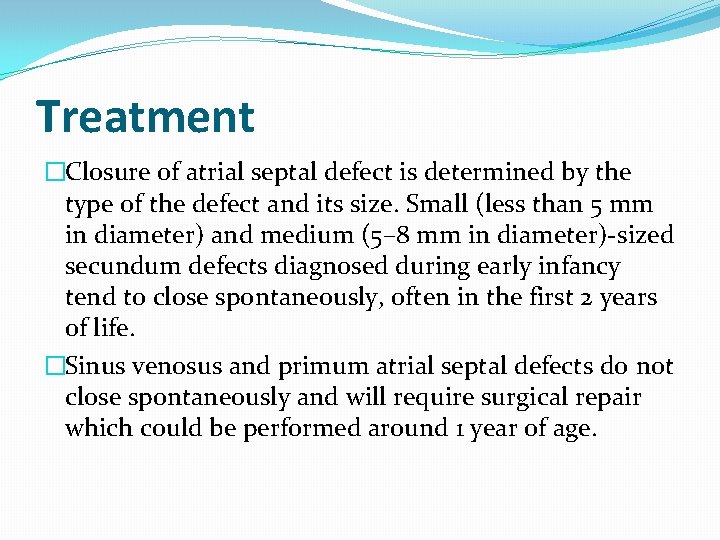 Treatment �Closure of atrial septal defect is determined by the type of the defect