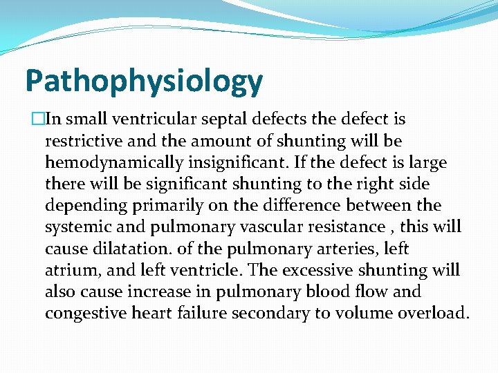 Pathophysiology �In small ventricular septal defects the defect is restrictive and the amount of