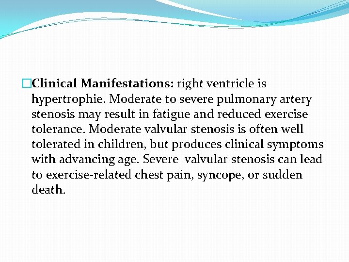 �Clinical Manifestations: right ventricle is hypertrophie. Moderate to severe pulmonary artery stenosis may result