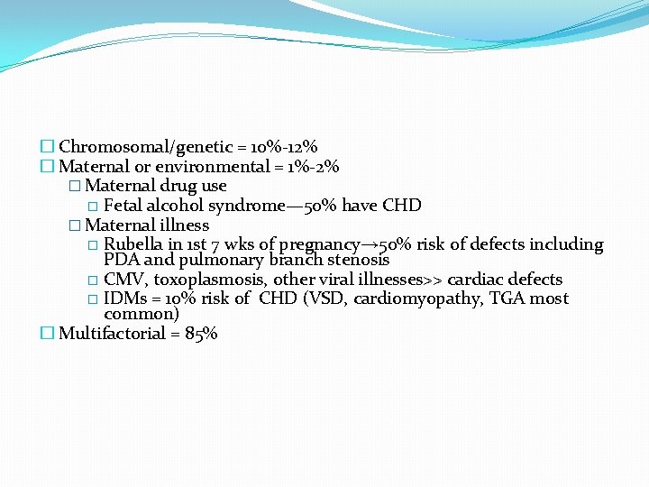 � Chromosomal/genetic = 10%-12% � Maternal or environmental = 1%-2% � Maternal drug use