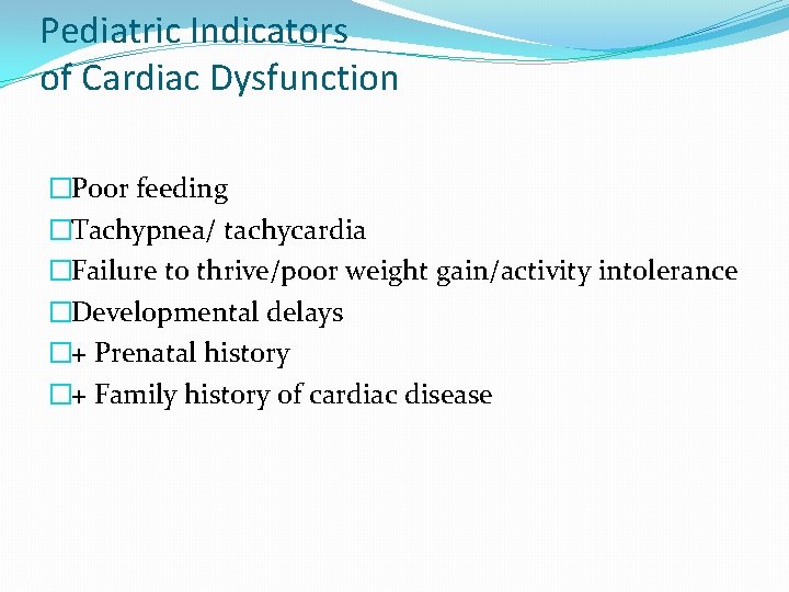 Pediatric Indicators of Cardiac Dysfunction �Poor feeding �Tachypnea/ tachycardia �Failure to thrive/poor weight gain/activity