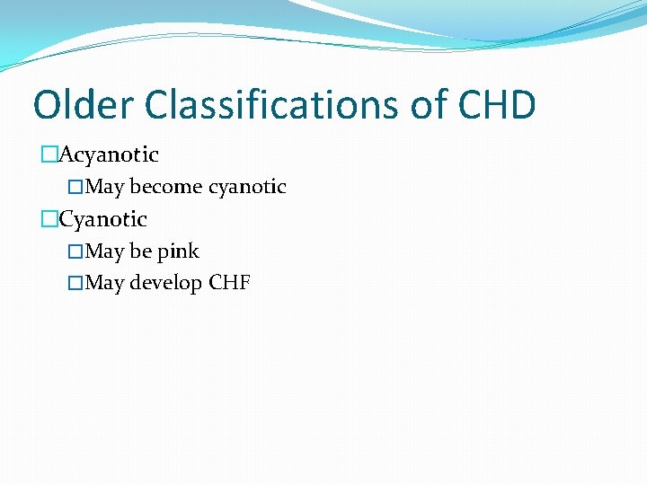 Older Classifications of CHD �Acyanotic �May become cyanotic �Cyanotic �May be pink �May develop