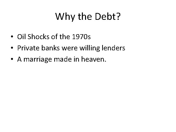 Why the Debt? • Oil Shocks of the 1970 s • Private banks were