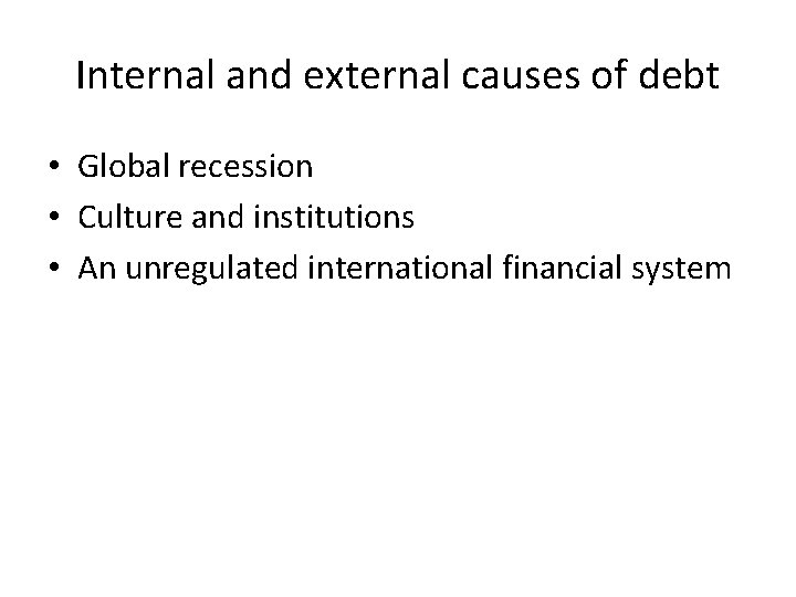 Internal and external causes of debt • Global recession • Culture and institutions •