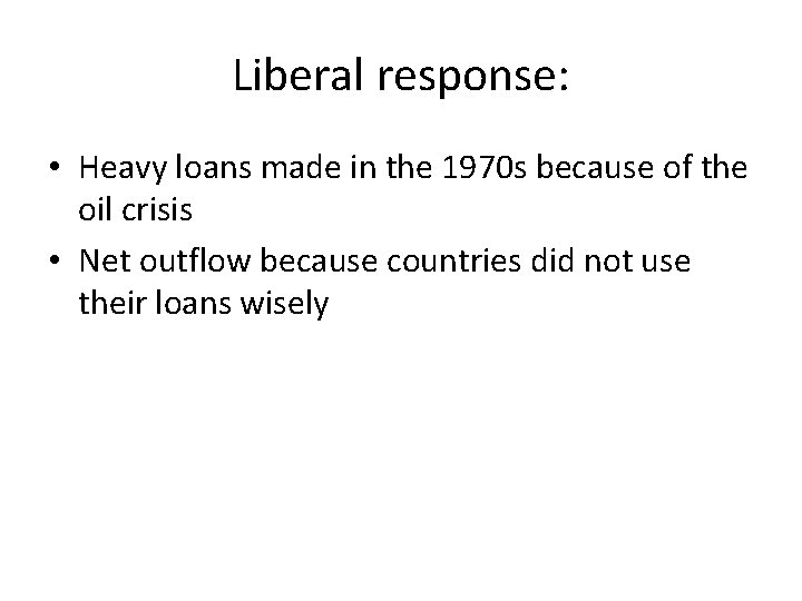 Liberal response: • Heavy loans made in the 1970 s because of the oil