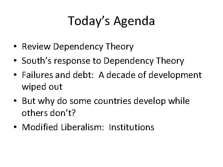 Today’s Agenda • Review Dependency Theory • South’s response to Dependency Theory • Failures