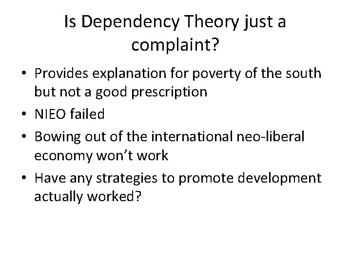 Is Dependency Theory just a complaint? • Provides explanation for poverty of the south
