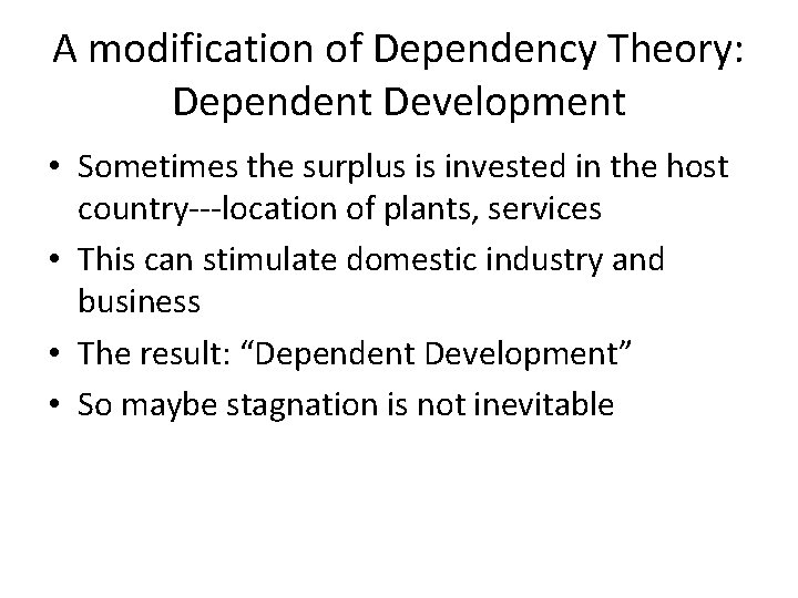 A modification of Dependency Theory: Dependent Development • Sometimes the surplus is invested in