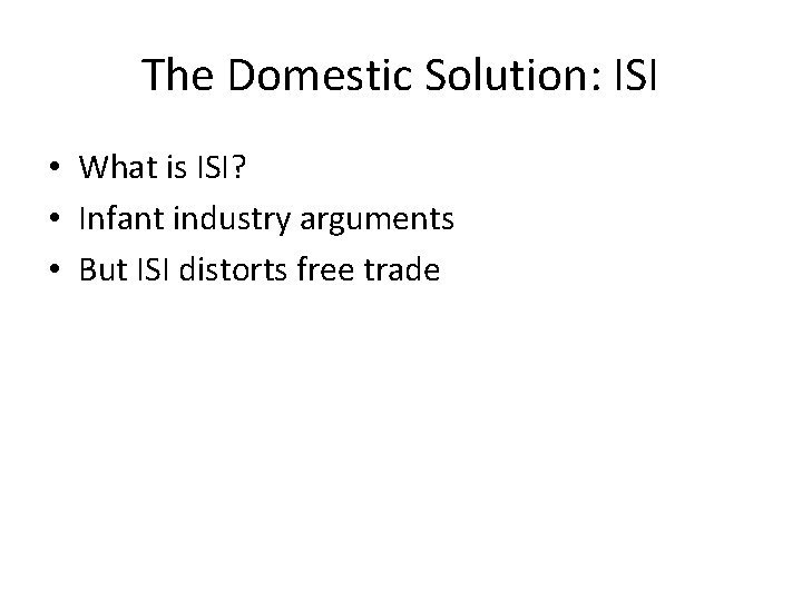 The Domestic Solution: ISI • What is ISI? • Infant industry arguments • But