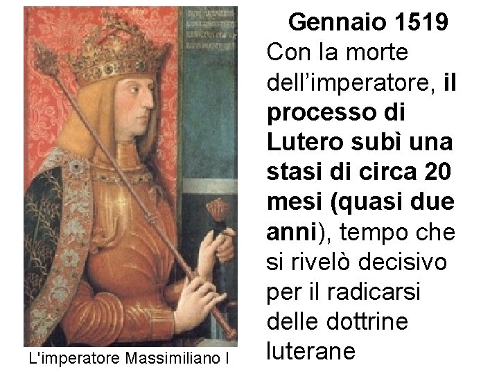 L'imperatore Massimiliano I Gennaio 1519 Con la morte dell’imperatore, il processo di Lutero subì