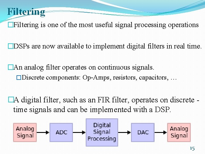 Filtering �Filtering is one of the most useful signal processing operations �DSPs are now