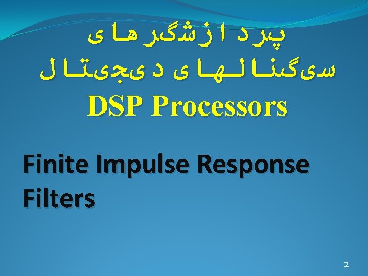  پﺮﺩﺍﺯﺷگﺮﻫﺎی ﺳیگﻨﺎﻟﻬﺎی ﺩیﺠیﺘﺎﻝ DSP Processors Finite Impulse Response Filters 2 