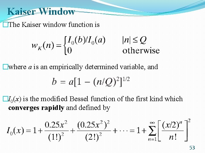 Kaiser Window �The Kaiser window function is �where a is an empirically determined variable,