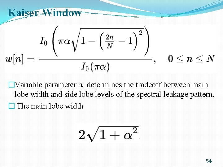 Kaiser Window �Variable parameter α determines the tradeoff between main lobe width and side