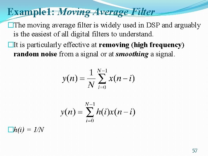 Example 1: Moving Average Filter �The moving average filter is widely used in DSP