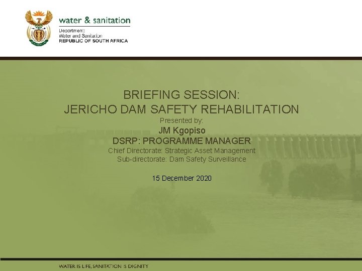 BRIEFING SESSION: PRESENTATION TITLE JERICHO DAM SAFETY REHABILITATION Presented by: JM Kgopiso Name Surname