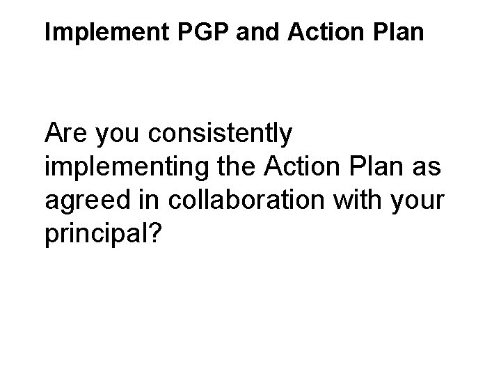 Implement PGP and Action Plan Are you consistently implementing the Action Plan as agreed