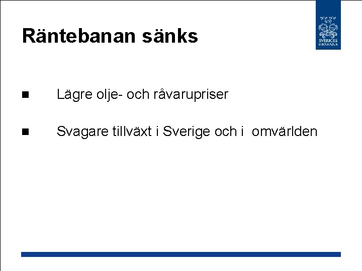 Räntebanan sänks n Lägre olje- och råvarupriser n Svagare tillväxt i Sverige och i