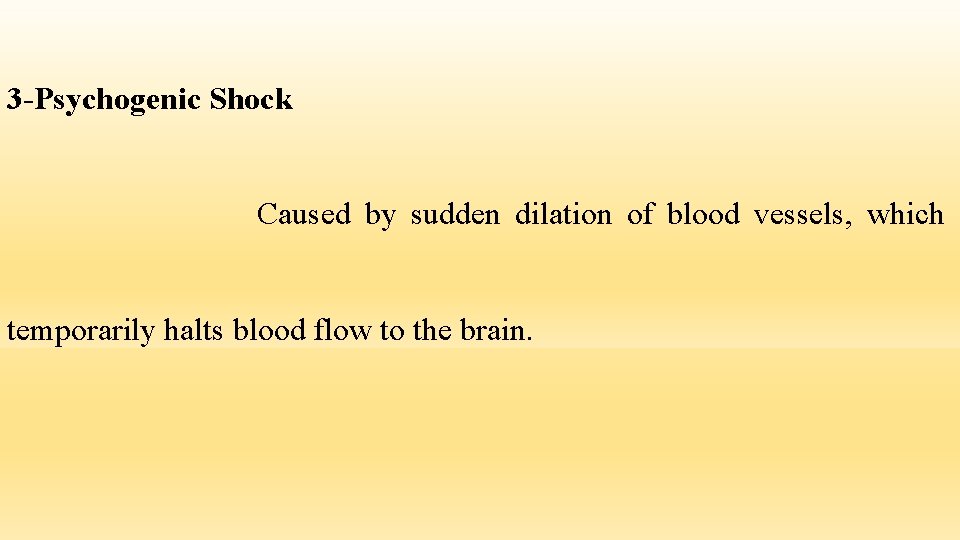 3 -Psychogenic Shock Caused by sudden dilation of blood vessels, which temporarily halts blood