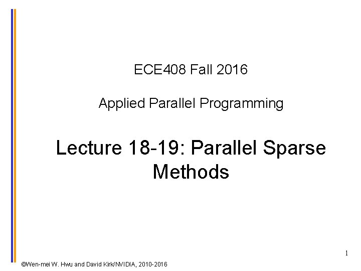ECE 408 Fall 2016 Applied Parallel Programming Lecture 18 -19: Parallel Sparse Methods 1