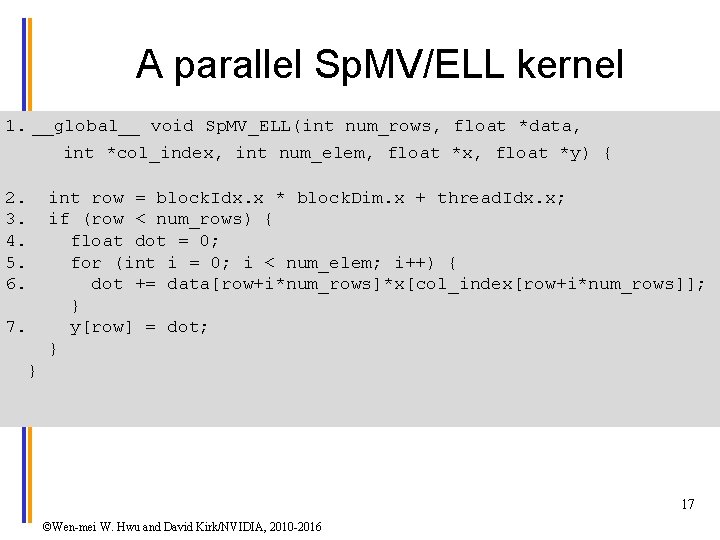 A parallel Sp. MV/ELL kernel 1. __global__ void Sp. MV_ELL(int num_rows, float *data, int