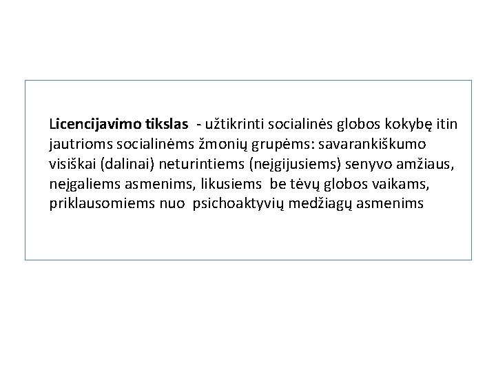 Licencijavimo tikslas - užtikrinti socialinės globos kokybę itin jautrioms socialinėms žmonių grupėms: savarankiškumo visiškai