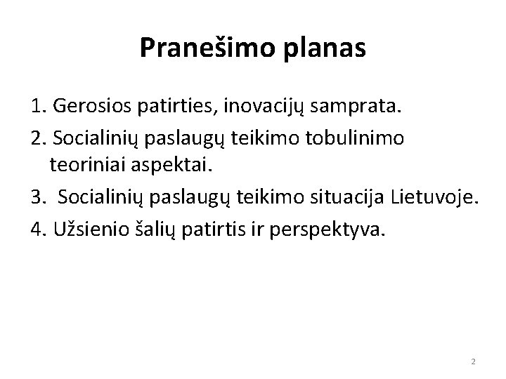 Pranešimo planas 1. Gerosios patirties, inovacijų samprata. 2. Socialinių paslaugų teikimo tobulinimo teoriniai aspektai.