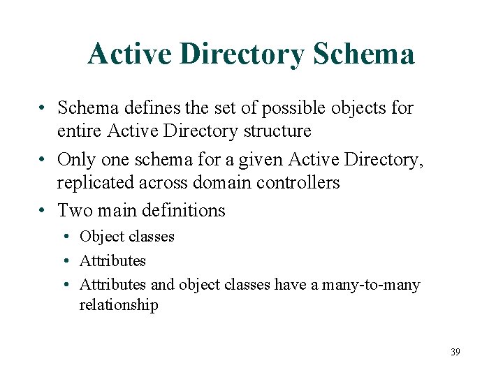 Active Directory Schema • Schema defines the set of possible objects for entire Active