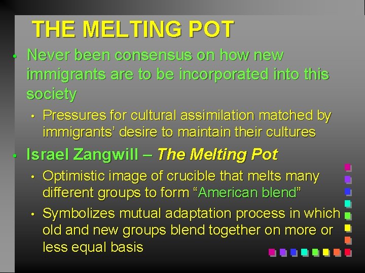 THE MELTING POT • Never been consensus on how new immigrants are to be
