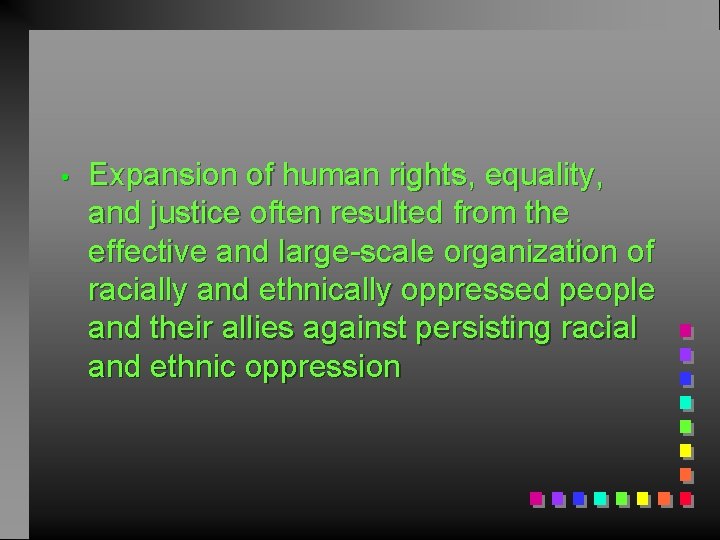  • Expansion of human rights, equality, and justice often resulted from the effective